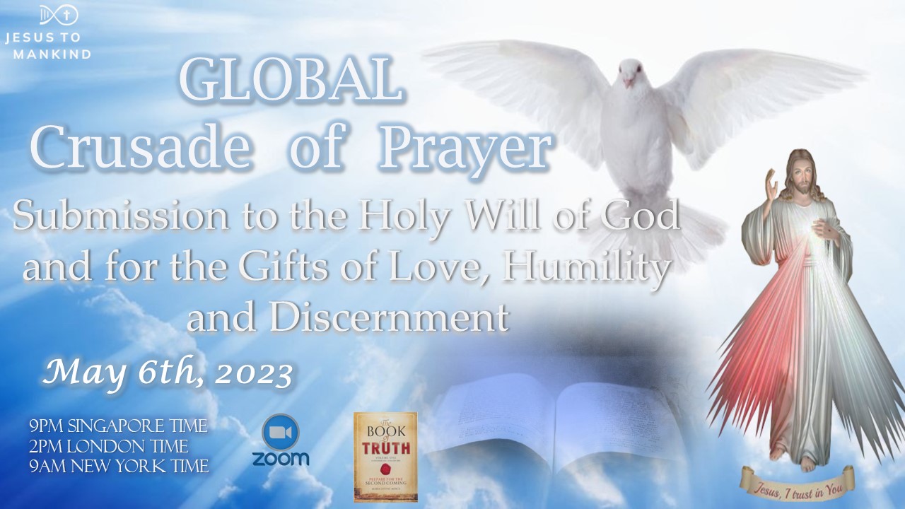 Jesus to Mankind Global Crusade Prayer - Submission to the Holy Will of God and for the Gifts of Love, Humility and Discernment, Saturday May 6, 2023. Singapore 9pm(GMT+7) / London 2pm(GMT) / New York 9am(GMT -5)